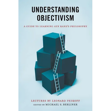 Understanding Objectivism: A Guide to Learning Ayn Rand's Philosophy