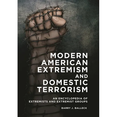 Modern American Extremism and Domestic Terrorism: An Encyclopedia of Extremists and Extremist Groups
