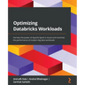 Optimizing Databricks Workloads: Harness the power of Apache Spark in Azure and maximize the performance of modern big data workloads