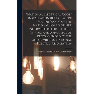 "National Electrical Code" Installation Rules (except Marine Work) of the National Board of Fire Underwriters for Electric Wiring and Apparatus, as Re