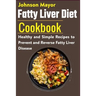 Fatty Liver Diet Cookbook: Healthy and Simple Recipes to Prevent and Reverse Fatty Liver Disease