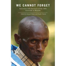 We Cannot Forget: Interviews with Survivors of the 1994 Genocide in Rwanda