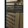 Physical Exercise for Daily Use,