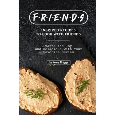 FRIENDS Inspired Recipes to Cook with Friends: Taste the Joy and Delicious with Your Favorite Series