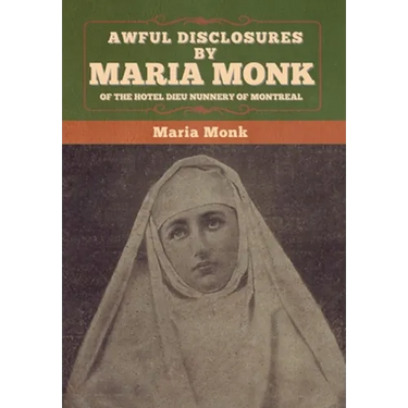 Awful Disclosures by Maria Monk of the Hotel Dieu Nunnery of Montreal