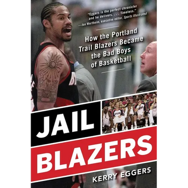 Jail Blazers: How the Portland Trail Blazers Became the Bad Boys of Basketball