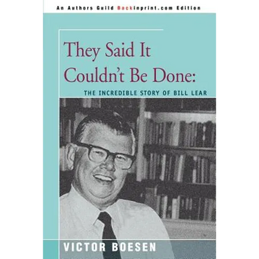 They Said It Couldn't Be Done: The Incredible Story of Bill Lear