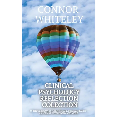 Clinical Psychology Reflection Collection: 60 Thoughts On Psychotherapy, Mental Health, Abnormal Psychology and More