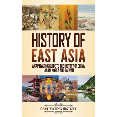 History of East Asia: A Captivating Guide to the History of China, Japan, Korea and Taiwan