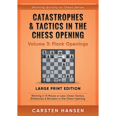 Catastrophes & Tactics in the Chess Opening - Volume 3: Flank Openings - Large Print Edition: Winning in 15 Moves or Less: Chess Tactics, Brilliancies