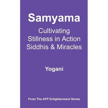 Samyama - Cultivating Stillness in Action, Siddhis and Miracles