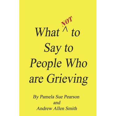 What Not to Say to People who are Grieving