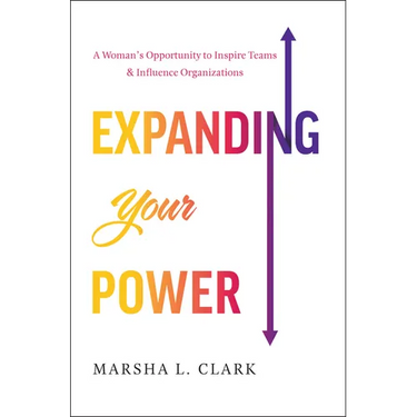 Expanding Your Power: A Woman's Opportunity to Inspire Teams & Influence Organizations