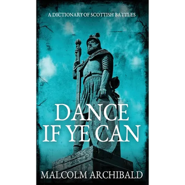 Dance If Ye Can: A Dictionary of Scottish Battles