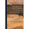 An Archaic Dictionary: Biographical, Historical, And Mythological: From The Egyptian, Assyrian, And Etruscan Monuments And Papyri