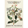 Healing is Here: A 49-Day Devotional Journey of Healing Through the Bible