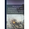 Wealth and Biography of the Wealthy Citizens of New York City