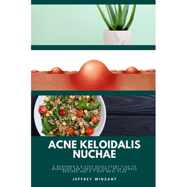 Acne Keloidalis Nuchae: A Beginner's 3-Step Quick Start Plan to Managing AKN Through Diet, With Sample Recipes and a 7-Day Meal Plan
