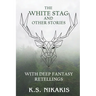 The White Stag and Other Stories: With Deep Fantasy Retellings