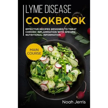 Lyme disease cookbook: MAIN COURSE - Effective recipes designed to treat chronic inflammation with specific nutritional information (Proven r
