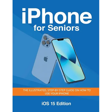 iPhone for Seniors - iOS 15 Edition: The illustrated, Step-by-step guide on how to use iPhone