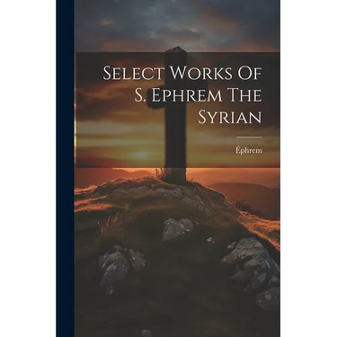Select Works Of S. Ephrem The Syrian