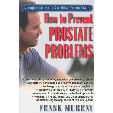 How to Prevent Prostate Problems: A Complete Guide to the Essentials of Prostate Health