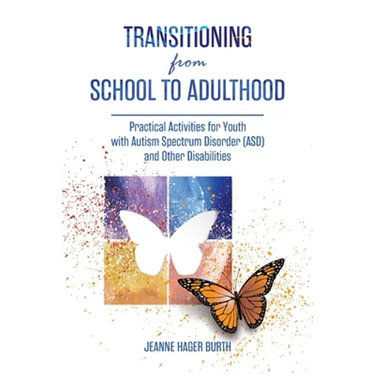Transitioning from School to Adulthood: Practical Activities for Youth with Autism Spectrum Disorder (ASD) and Other Disabilities