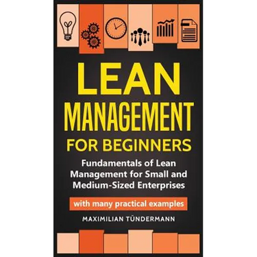 Lean Management for Beginners: Fundamentals of Lean Management for Small and Medium-Sized Enterprises - with many practical examples