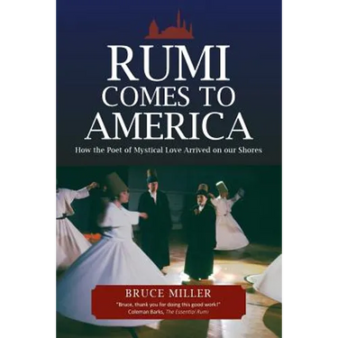 Rumi Comes to America: How the Poet of Mystical Love Arrived on our Shores