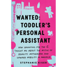 Wanted: Toddler's Personal Assistant: How Nannying for the 1% Taught Me about the Myths of Equality, Motherhood, and Upward Mobility in America