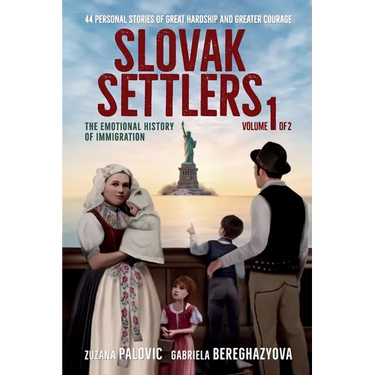 Slovak Settlers Volume 1 of 2: The Emotional History of Immigration
