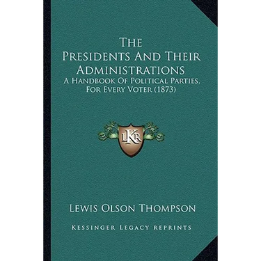 The Presidents And Their Administrations: A Handbook Of Political Parties, For Every Voter (1873)