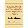 Religion, Occult and Youth Conflict in the Niger Delta of Nigeria