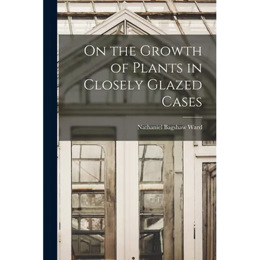 On the Growth of Plants in Closely Glazed Cases
