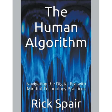 The Human Algorithm: Navigating the Digital Era with Mindful Technology Practices