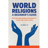 World Religions: A Beginner's Guide: Questions and Answers for Humanity's 7 Oldest and Largest Faiths