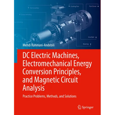 DC Electric Machines, Electromechanical Energy Conversion Principles, and Magnetic Circuit Analysis: Practice Problems, Methods, and Solutions