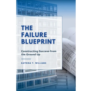 The Failure Blueprint: Constructing Success from the Ground Up