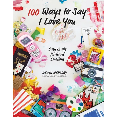 100 Ways to Say I Love (or Hate) You: Easy Crafts for Hard Emotions