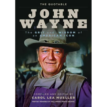 The Quotable John Wayne: The Grit and Wisdom of an American Icon