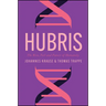 Hubris: The Rise, Fall, and Future of Humanity