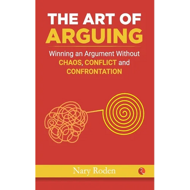 The Art of Arguing: Winning an Argument Without Chaos, Conflict and Confrontation