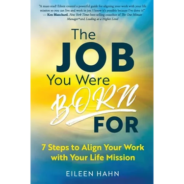 The Job You Were Born For: 7 Steps to Align Your Work with Your Life Mission