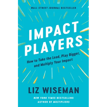 Impact Players: How to Take the Lead, Play Bigger, and Multiply Your Impact