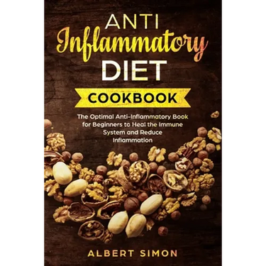 Anti-Inflammatory Diet Cookbook: The Optimal Anti-Inflammatory Book for Beginners to Heal the Immune System and Reduce Inflammation!