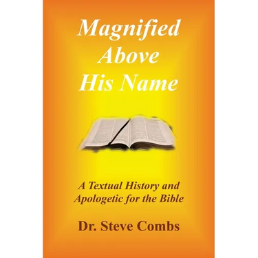 Magnified Above His Name: A Textual History and Apologetic for the Bible