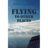 Flying to Other Places: A Memoir