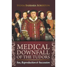 Medical Downfall of the Tudors: Sex, Reproduction & Succession
