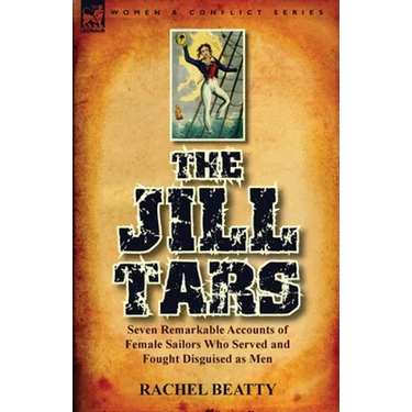 The Jill Tars: Seven Remarkable Accounts of Female Sailors Who Served and Fought Disguised as Men